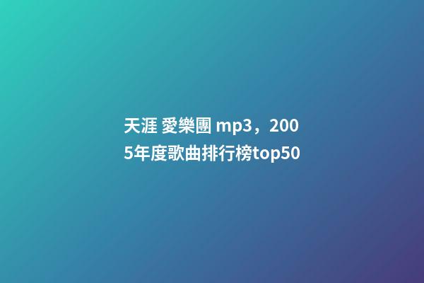 天涯 愛樂團 mp3，2005年度歌曲排行榜top50-第1張-觀點-玄機派